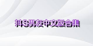 抖S男友中文版合集
